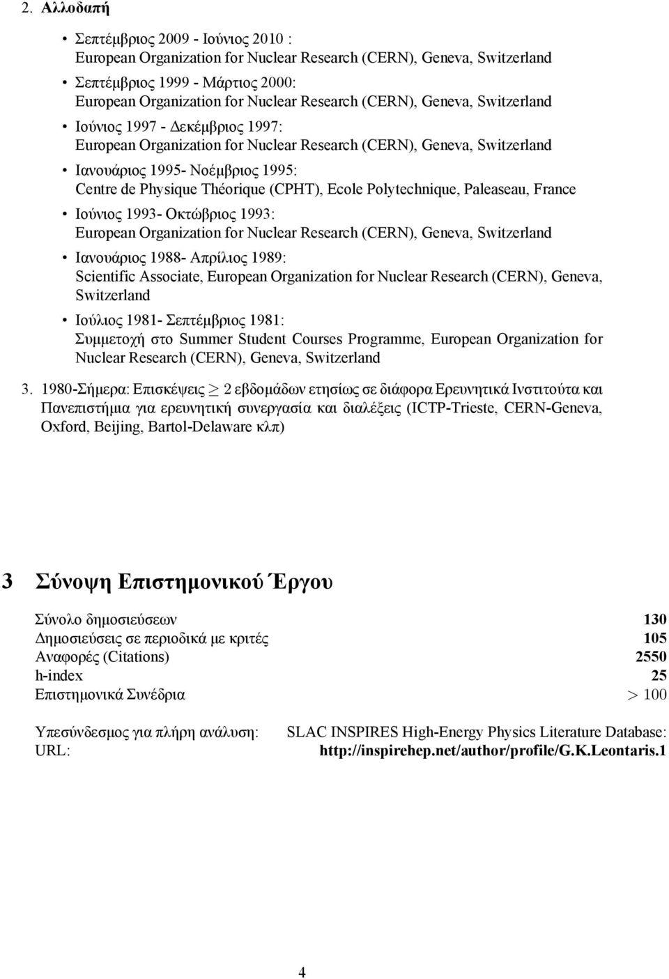 (CPHT), Ecole Polytechnique, Paleaseau, France Ιούνιος 1993- Οκτώβριος 1993: European Organization for Nuclear Research (CERN), Geneva, Switzerland Ιανουάριος 1988- Απρίλιος 1989: Scientific