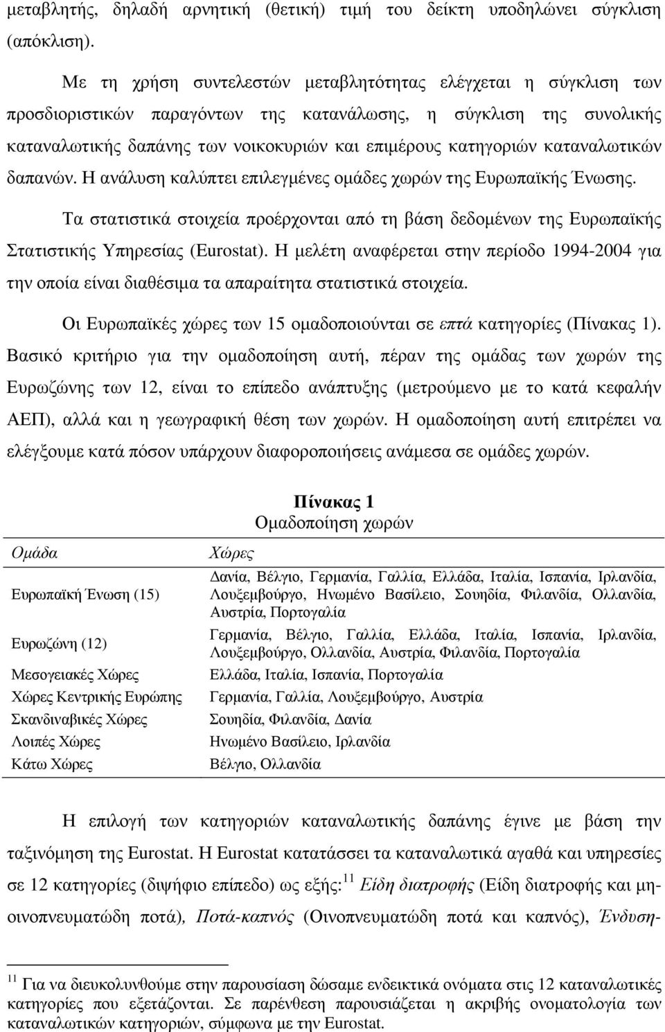 καταναλωτικών δαπανών. Η ανάλυση καλύπτει επιλεγµένες οµάδες χωρών της Ευρωπαϊκής Ένωσης. Τα στατιστικά στοιχεία προέρχονται από τη βάση δεδοµένων της Ευρωπαϊκής Στατιστικής Υπηρεσίας (Eurostat).