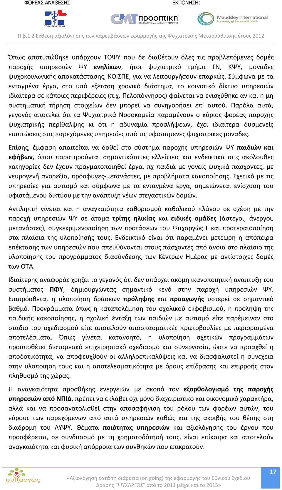 Παρόλα αυτά, γεγονός αποτελεί ότι τα Ψυχιατρικά Νοσοκομεία παραμένουν ο κύριος φορέας παροχής ψυχιατρικής περίθαλψης κι ότι η αδυναμία προσλήψεων, έχει ιδιαίτερα δυσμενείς επιπτώσεις στις παρεχόμενες