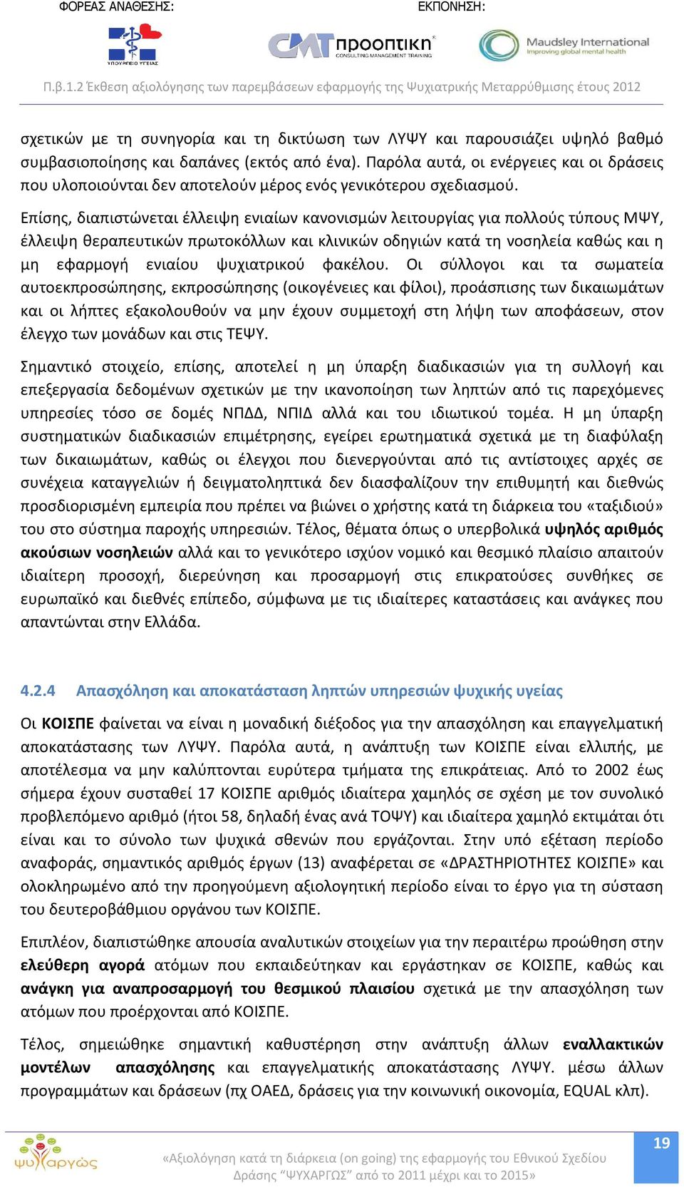 Επίσης, διαπιστώνεται έλλειψη ενιαίων κανονισμών λειτουργίας για πολλούς τύπους ΜΨΥ, έλλειψη θεραπευτικών πρωτοκόλλων και κλινικών οδηγιών κατά τη νοσηλεία καθώς και η μη εφαρμογή ενιαίου ψυχιατρικού