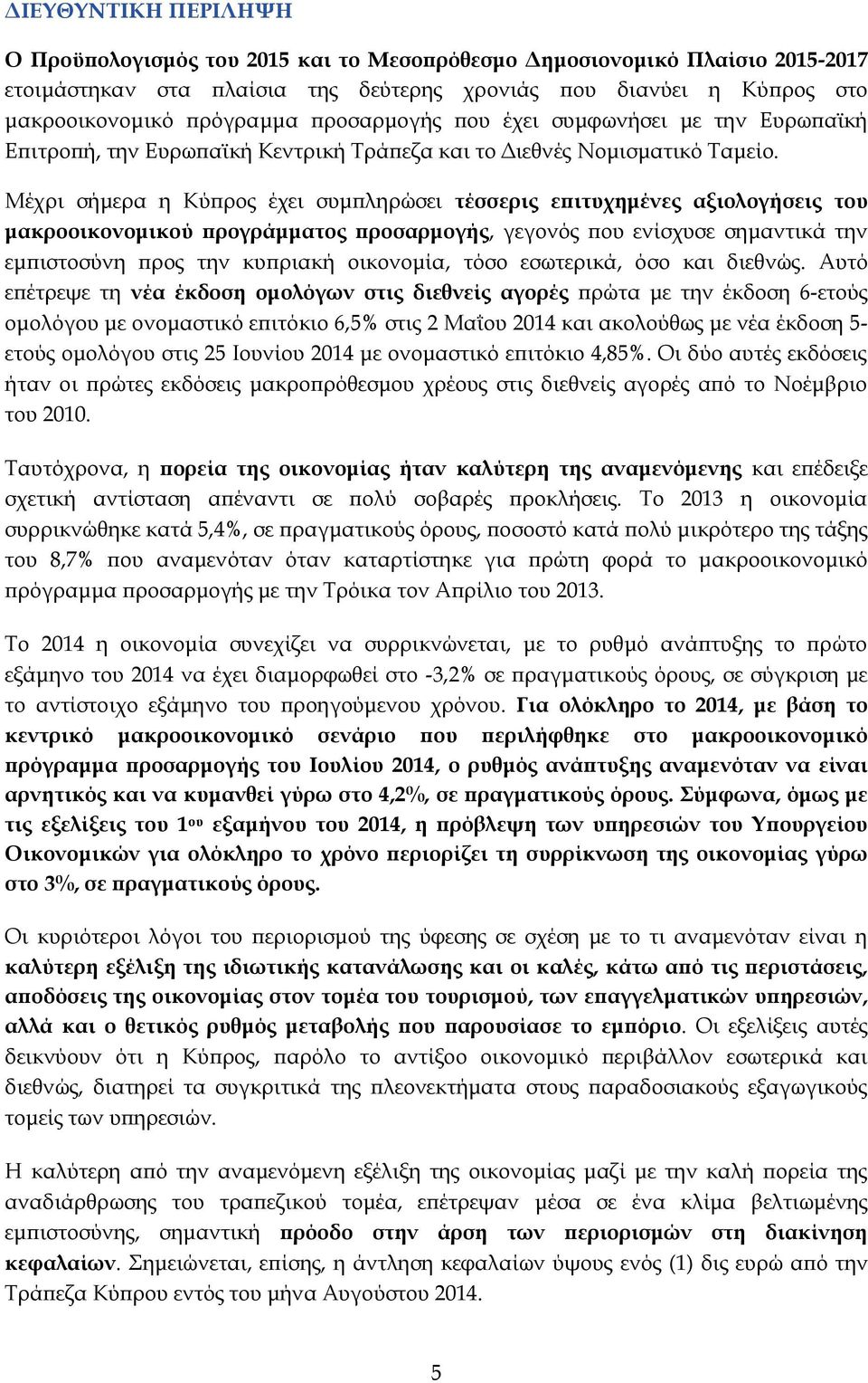 Μέχρι σήμερα η Κύπρος έχει συμπληρώσει τέσσερις επιτυχημένες αξιολογήσεις του μακροοικονομικού προγράμματος προσαρμογής, γεγονός που ενίσχυσε σημαντικά την εμπιστοσύνη προς την κυπριακή οικονομία,