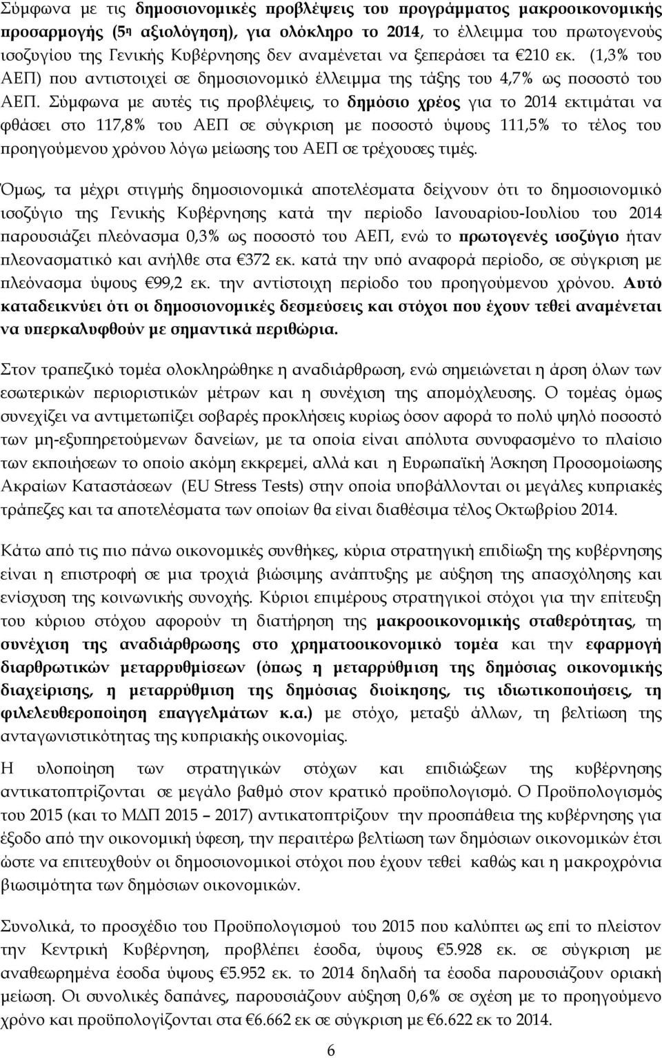 ύμφωνα με αυτές τις προβλέψεις, το δημόσιο χρέος για το 2014 εκτιμάται να φθάσει στο 117,8% του ΑΕΠ σε σύγκριση με ποσοστό ύψους 111,5% το τέλος του προηγούμενου χρόνου λόγω μείωσης του ΑΕΠ σε