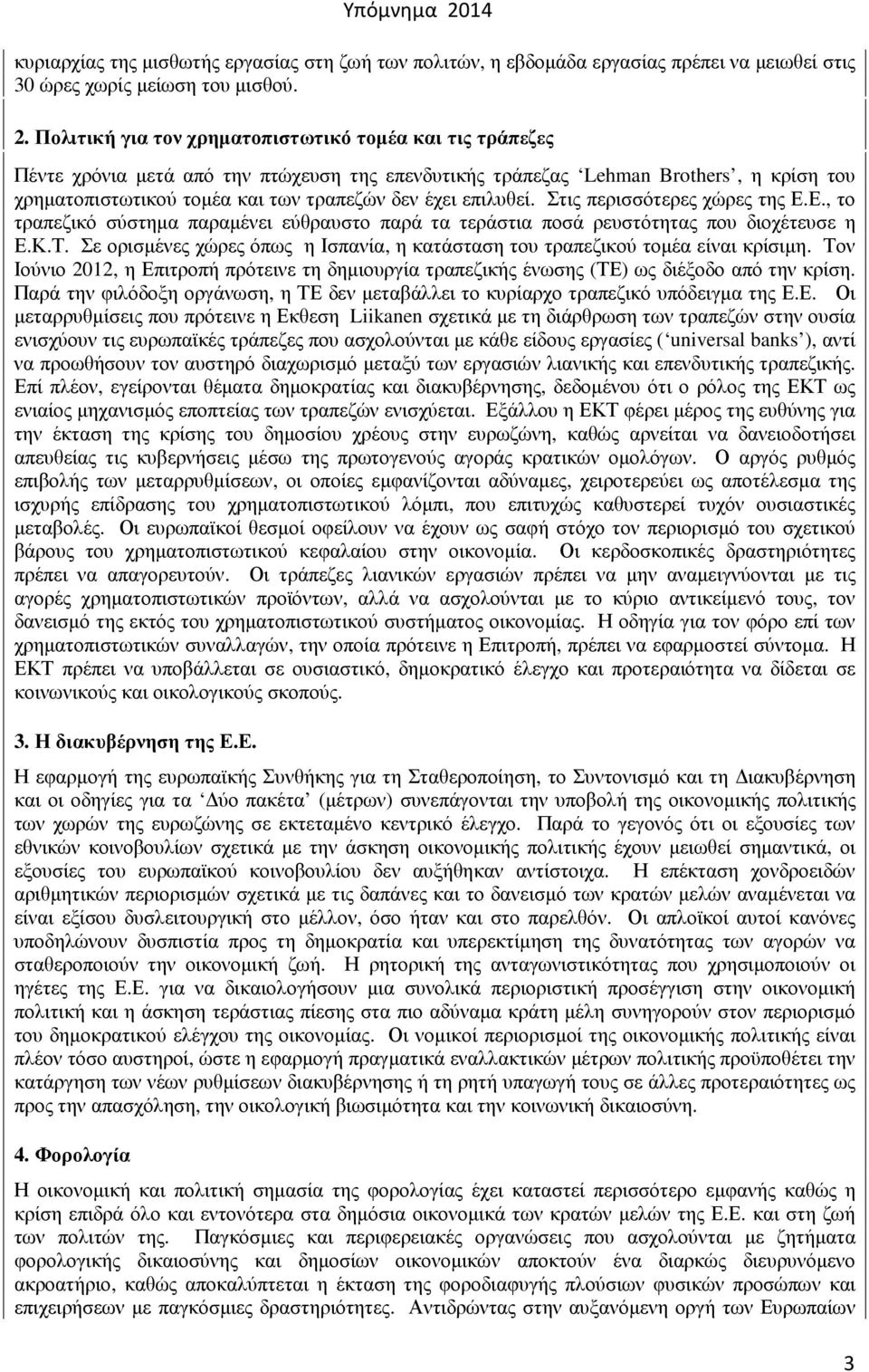 επιλυθεί. Στις περισσότερες χώρες της Ε.Ε., το τραπεζικό σύστηµα παραµένει εύθραυστο παρά τα τεράστια ποσά ρευστότητας που διοχέτευσε η Ε.Κ.Τ.