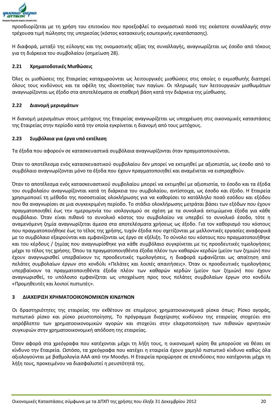 ). 2.21 Χρηματοδοτικές Μισθώσεις Όλες οι μισθώσεις της Εταιρείας καταχωρούνται ως λειτουργικές μισθώσεις στις οποίες ο εκμισθωτής διατηρεί όλους τους κινδύνους και τα οφέλη της ιδιοκτησίας των παγίων.