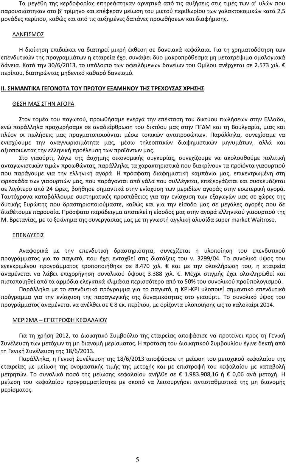 Για τη χρηματοδότηση των επενδυτικών της προγραμμάτων η εταιρεία έχει συνάψει δύο μακροπρόθεσμα μη μετατρέψιμα ομολογιακά δάνεια.