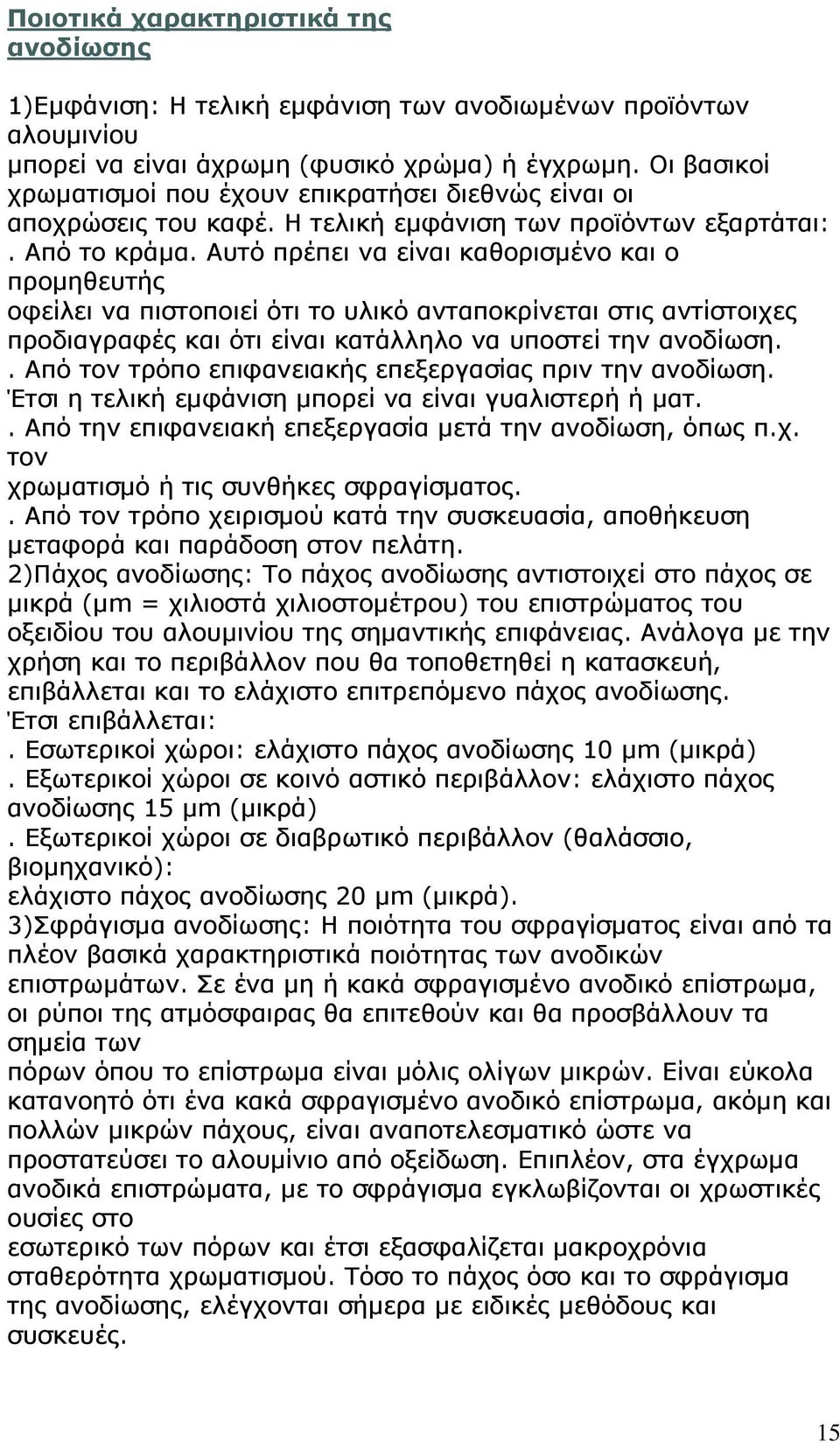 Αυτό πρέπει να είναι καθορισμένο και ο προμηθευτής οφείλει να πιστοποιεί ότι το υλικό ανταποκρίνεται στις αντίστοιχες προδιαγραφές και ότι είναι κατάλληλο να υποστεί την ανοδίωση.