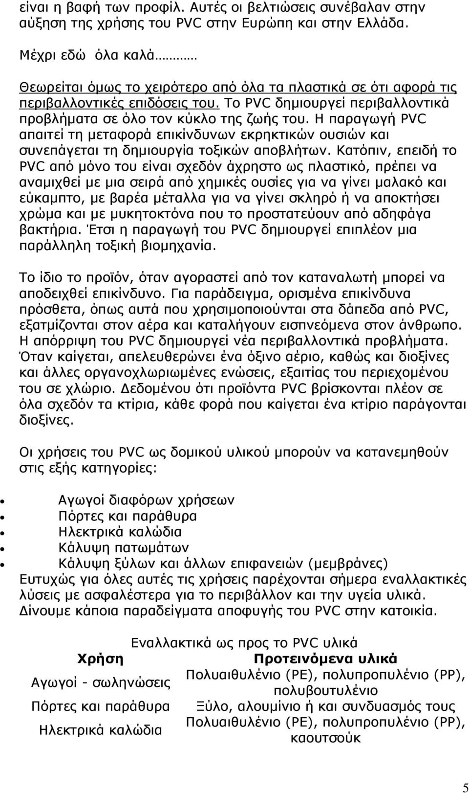 Η παραγωγή PVC απαιτεί τη μεταφορά επικίνδυνων εκρηκτικών ουσιών και συνεπάγεται τη δημιουργία τοξικών αποβλήτων.