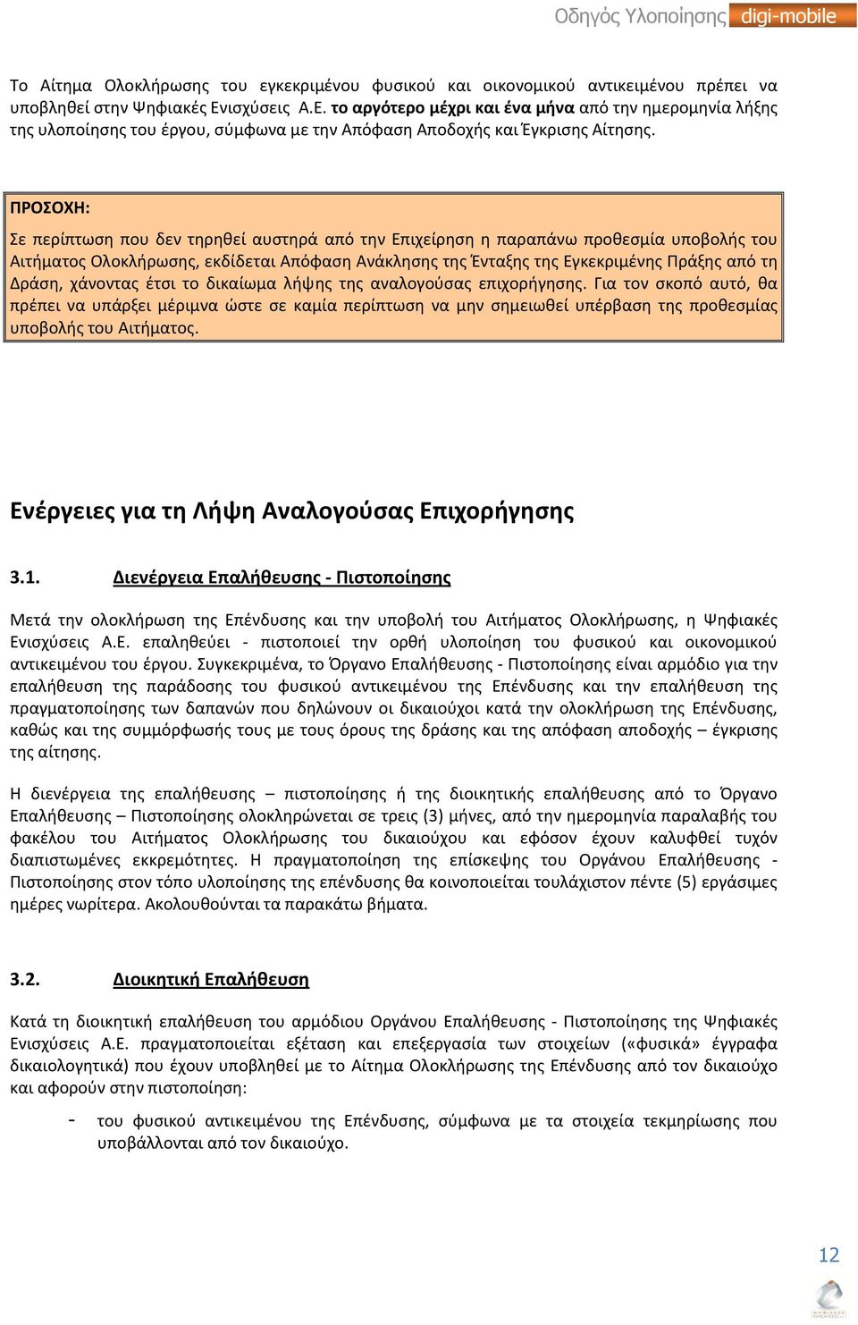 ΠΡΟΣΟΧΗ: Σε περίπτωση που δεν τηρηθεί αυστηρά από την Επιχείρηση η παραπάνω προθεσμία υποβολής του Αιτήματος Ολοκλήρωσης, εκδίδεται Απόφαση Ανάκλησης της Ένταξης της Εγκεκριμένης Πράξης από τη Δράση,