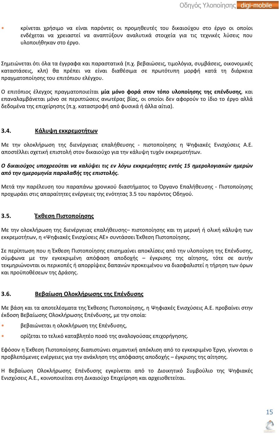 βεβαιώσεις, τιμολόγια, συμβάσεις, οικονομικές καταστάσεις, κλπ) θα πρέπει να είναι διαθέσιμα σε πρωτότυπη μορφή κατά τη διάρκεια πραγματοποίησης του επιτόπιου ελέγχου.