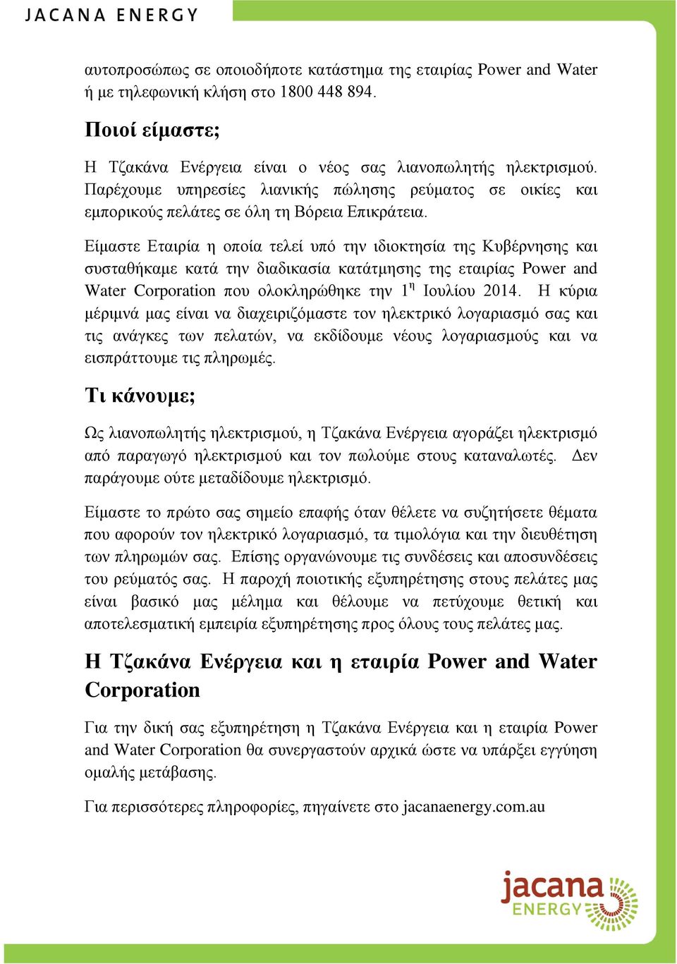 Είμαστε Εταιρία η οποία τελεί υπό την ιδιοκτησία της Κυβέρνησης και συσταθήκαμε κατά την διαδικασία κατάτμησης της εταιρίας Power and Water Corporation που ολοκληρώθηκε την 1 η Ιουλίου 2014.