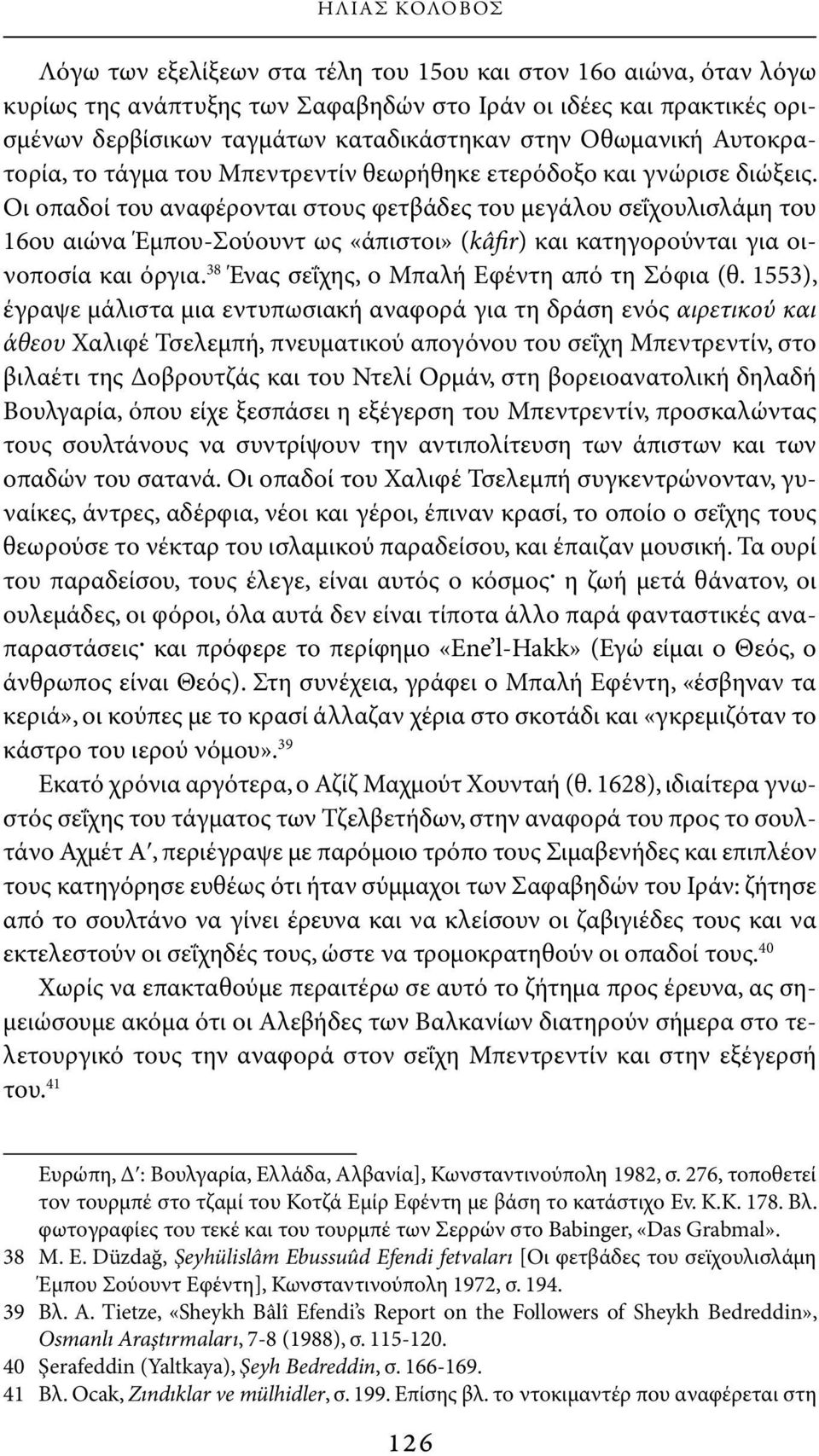 Οι οπαδοί του αναφέρονται στους φετβάδες του μεγάλου σεΐχουλισλάμη του 16ου αιώνα Έμπου-Σούουντ ως «άπιστοι» (kâfir) και κατηγορούνται για οινοποσία και όργια.