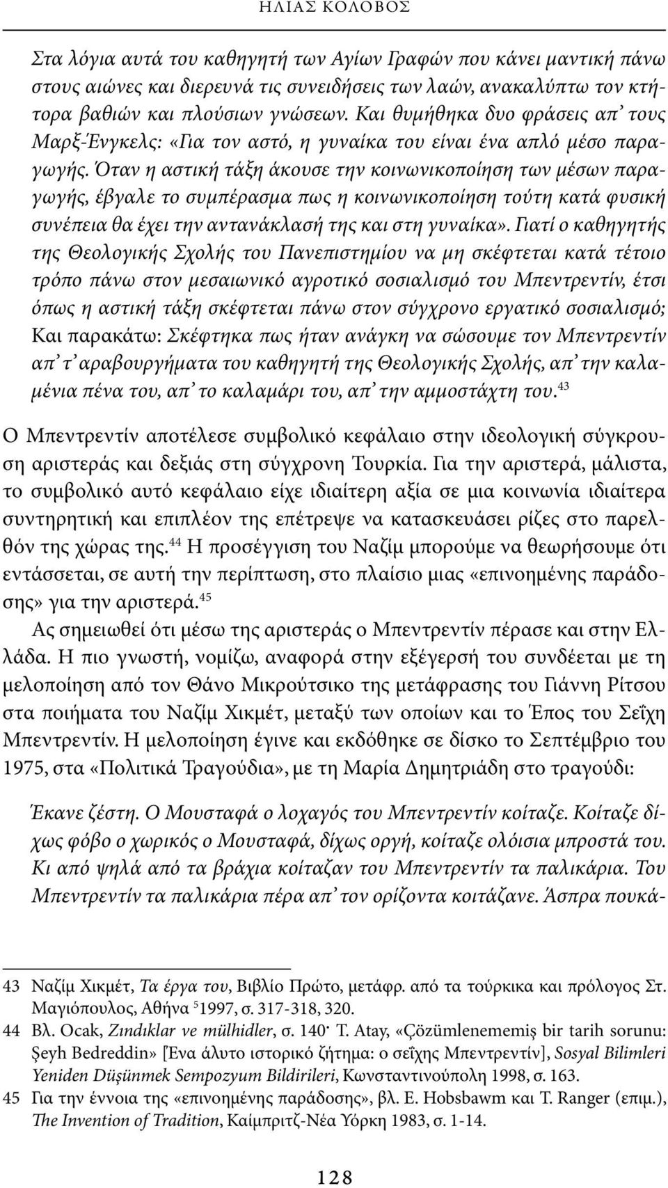 Όταν η αστική τάξη άκουσε την κοινωνικοποίηση των μέσων παραγωγής, έβγαλε το συμπέρασμα πως η κοινωνικοποίηση τούτη κατά φυσική συνέπεια θα έχει την αντανάκλασή της και στη γυναίκα».