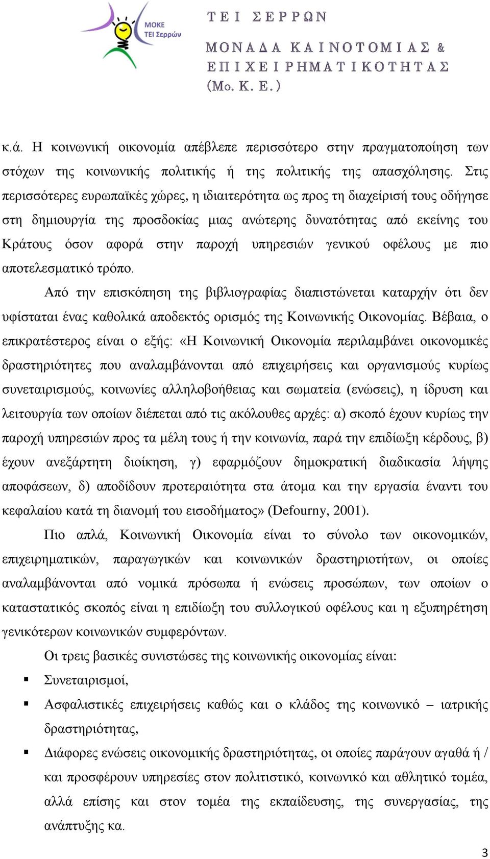 γενικού οφέλους με πιο αποτελεσματικό τρόπο. Από την επισκόπηση της βιβλιογραφίας διαπιστώνεται καταρχήν ότι δεν υφίσταται ένας καθολικά αποδεκτός ορισμός της Κοινωνικής Οικονομίας.