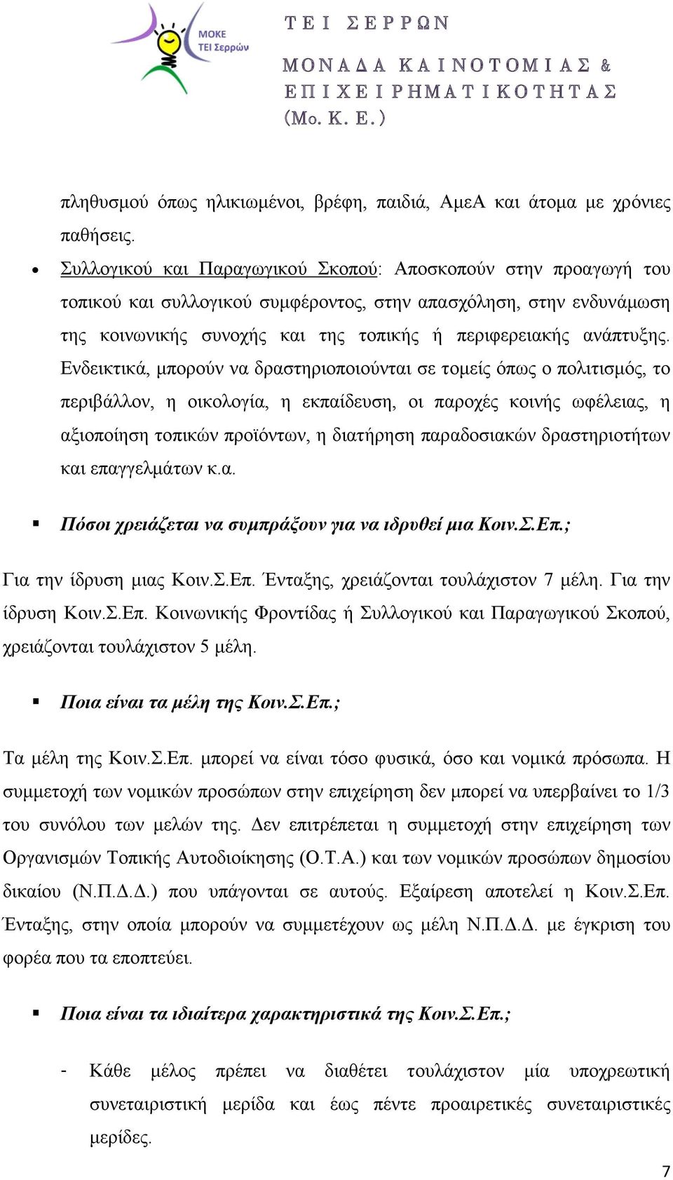 Ενδεικτικά, μπορούν να δραστηριοποιούνται σε τομείς όπως ο πολιτισμός, το περιβάλλον, η οικολογία, η εκπαίδευση, οι παροχές κοινής ωφέλειας, η αξιοποίηση τοπικών προϊόντων, η διατήρηση παραδοσιακών