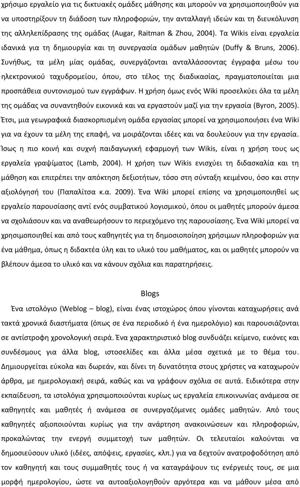 Συνήθως, τα μέλη μίας ομάδας, συνεργάζονται ανταλλάσσοντας έγγραφα μέσω του ηλεκτρονικού ταχυδρομείου, όπου, στο τέλος της διαδικασίας, πραγματοποιείται μια προσπάθεια συντονισμού των εγγράφων.