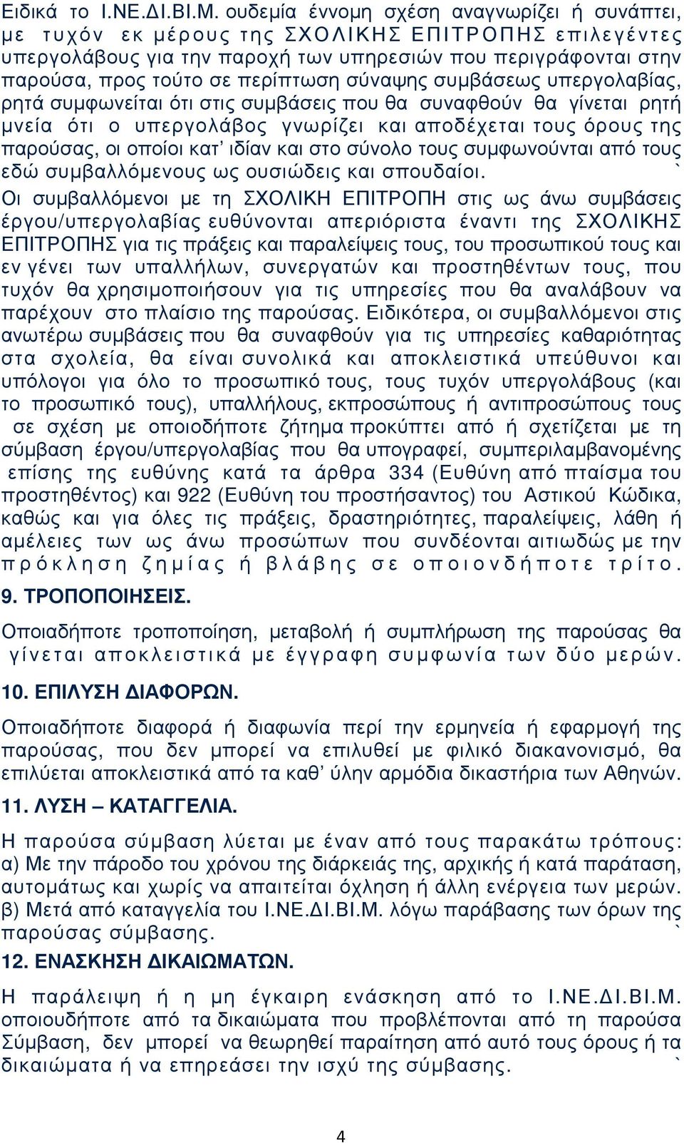 σύναψης συµβάσεως υπεργολαβίας, ρητά συµφωνείται ότι στις συµβάσεις που θα συναφθούν θα γίνεται ρητή µνεία ότι ο υπεργολάβος γνωρίζει και αποδέχεται τους όρους της παρούσας, οι οποίοι κατ ιδίαν και