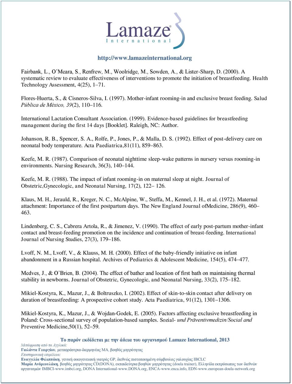 International Lactation Consultant Association. (1999). Evidence-based guidelines for breastfeeding management during the first 14 days [Booklet]. Raleigh, NC: Author. Johanson, R. B., Spencer, S. A., Rolfe, P.