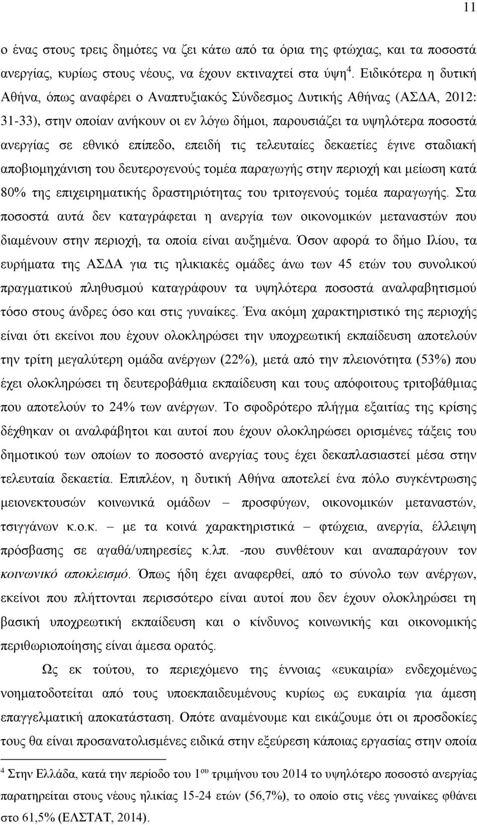 επίπεδο, επειδή τις τελευταίες δεκαετίες έγινε σταδιακή αποβιομηχάνιση του δευτερογενούς τομέα παραγωγής στην περιοχή και μείωση κατά 80% της επιχειρηματικής δραστηριότητας του τριτογενούς τομέα