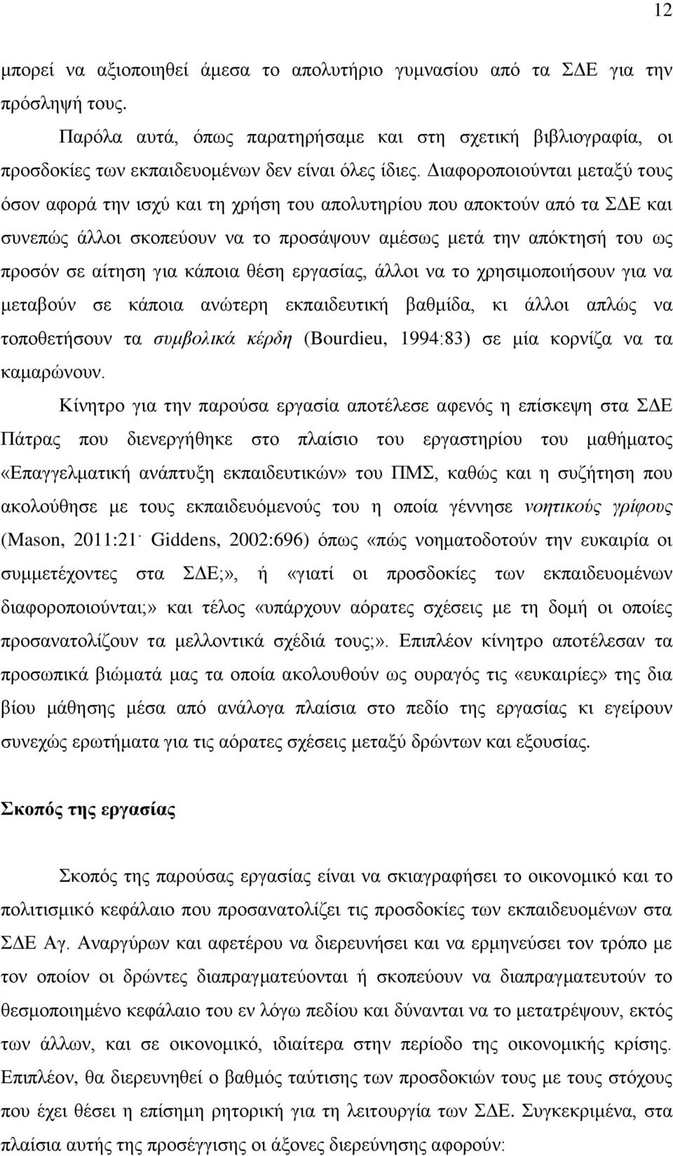 Διαφοροποιούνται μεταξύ τους όσον αφορά την ισχύ και τη χρήση του απολυτηρίου που αποκτούν από τα ΣΔΕ και συνεπώς άλλοι σκοπεύουν να το προσάψουν αμέσως μετά την απόκτησή του ως προσόν σε αίτηση για