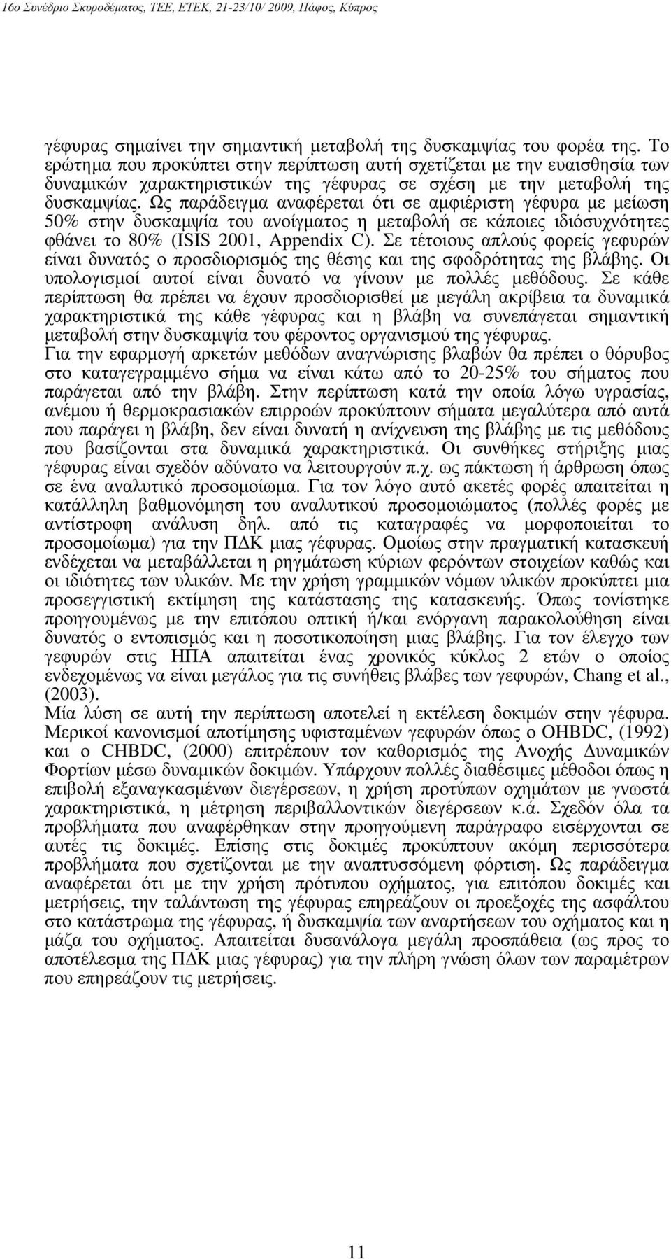 Ως παράδειγμα αναφέρεται ότι σε αμφιέριστη γέφυρα με μείωση 50% στην δυσκαμψία του ανοίγματος η μεταβολή σε κάποιες ιδιόσυχνότητες φθάνει το 80% (ISIS 2001, Appendix C).