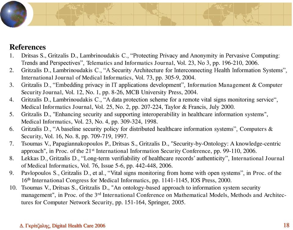 12, No. 1, pp. 8-26, MCB University Press, 2004. 4. Gritzalis D., Lambrinoudakis C., A data protection scheme for a remote vital signs monitoring service, Medical Informatics Journal, Vol. 25, No.