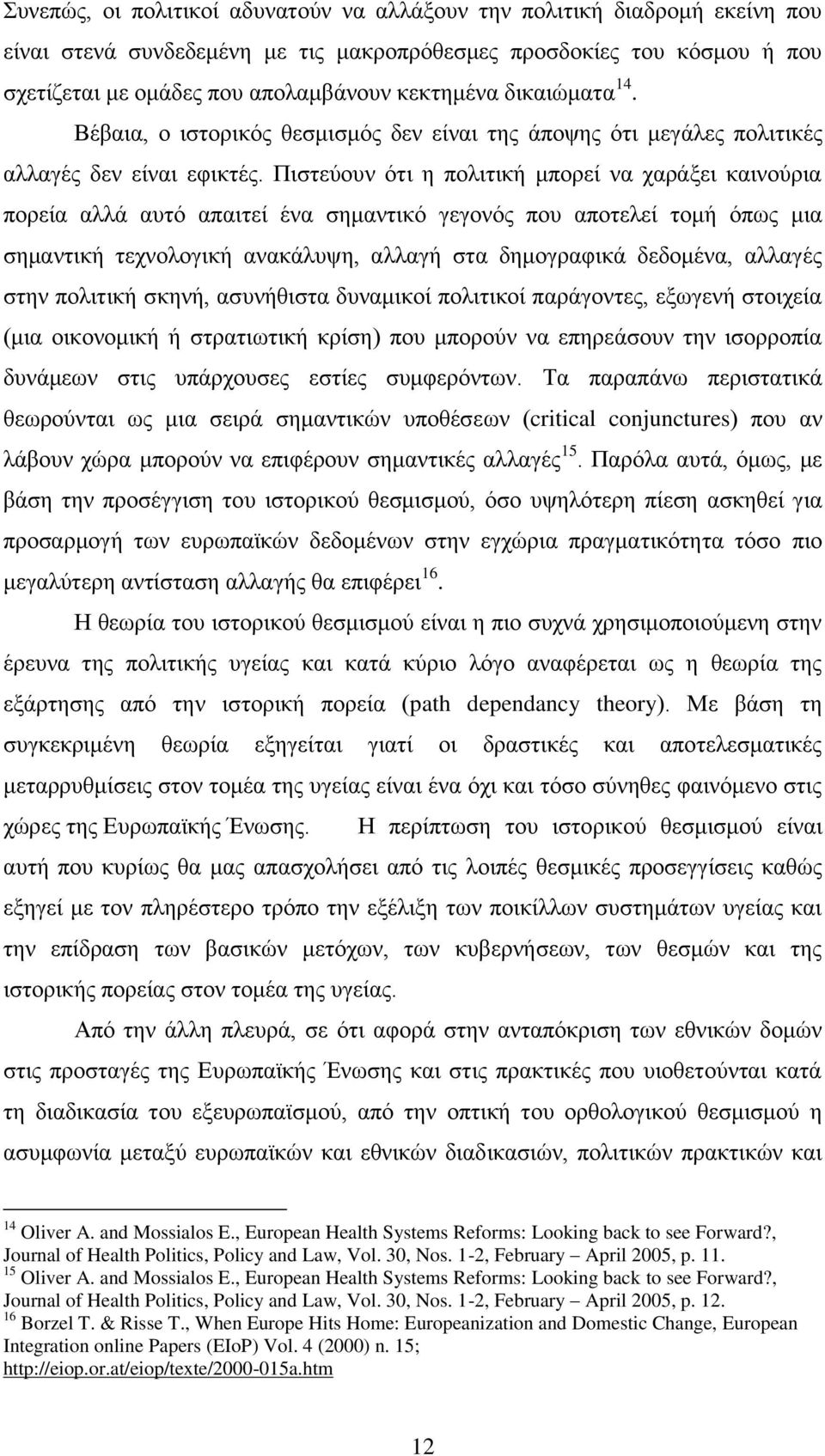 Πηζηεχνπλ φηη ε πνιηηηθή κπνξεί λα ραξάμεη θαηλνχξηα πνξεία αιιά απηφ απαηηεί έλα ζεκαληηθφ γεγνλφο πνπ απνηειεί ηνκή φπσο κηα ζεκαληηθή ηερλνινγηθή αλαθάιπςε, αιιαγή ζηα δεκνγξαθηθά δεδνκέλα,