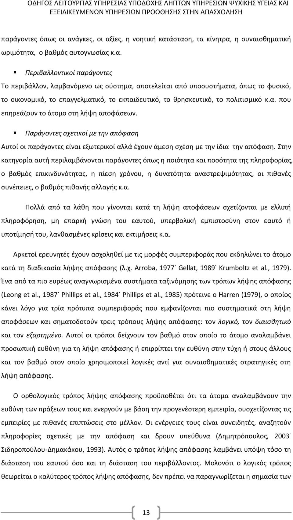 Στην κατηγορία αυτή περιλαμβάνονται παράγοντες όπως η ποιότητα και ποσότητα της πληροφορίας, ο βαθμός επικινδυνότητας, η πίεση χρόνου, η δυνατότητα αναστρεψιμότητας, οι πιθανές συνέπειες, ο βαθμός