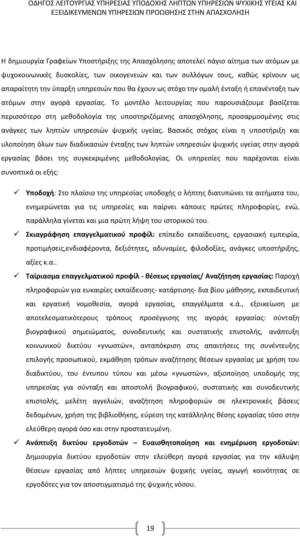 Το μοντέλο λειτουργίας που παρουσιάζουμε βασίζεται περισσότερο στη μεθοδολογία της υποστηριζόμενης απασχόλησης, προσαρμοσμένης στις ανάγκες των ληπτών υπηρεσιών ψυχικής υγείας.