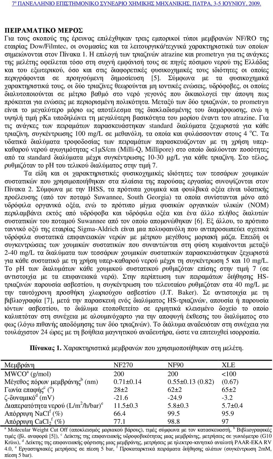 Η επιλογή των τριαζινών atrazine και prometryn για τις ανάγκες της µελέτης οφείλεται τόσο στη συχνή εµφάνισή τους σε πηγές πόσιµου νερού της Ελλάδας και του εξωτερικού, όσο και στις διαφορετικές