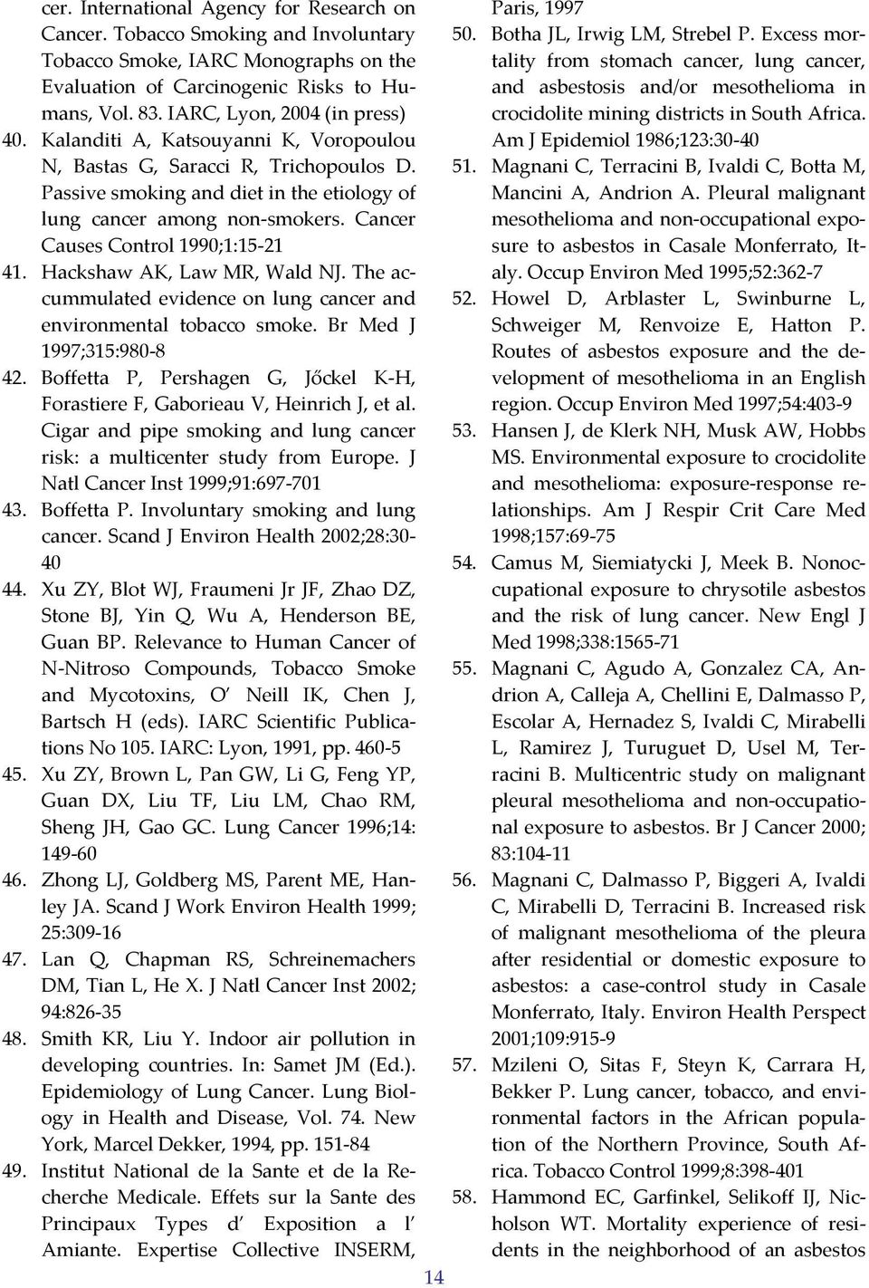 Cancer Causes Control 1990;1:15 21 41. Hackshaw AK, Law MR, Wald NJ. The accummulated evidence on lung cancer and environmental tobacco smoke. Br Med J 1997;315:980 8 42.