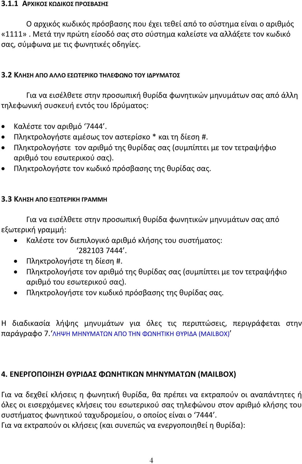 2 ΚΛΗΣΗ ΑΠΟ ΑΛΛΟ ΕΣΩΤΕΡΙΚΟ ΤΗΛΕΦΩΝΟ ΤΟΥ Ι ΡΥΜΑΤΟΣ Για να εισέλθετε στην προσωπική θυρίδα φωνητικών µηνυµάτων σας από άλλη τηλεφωνική συσκευή εντός του Ιδρύµατος: Καλέστε τον αριθµό 7444.