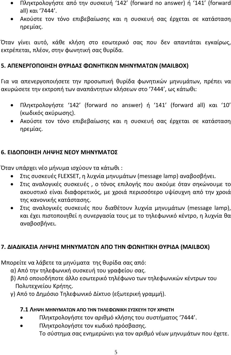 ΑΠΕΝΕΡΓΟΠΟΙΗΣΗ ΘΥΡΙ ΑΣ ΦΩΝΗΤΙΚΩΝ ΜΗΝΥΜΑΤΩΝ (MAILBOX) Για να απενεργοποιήσετε την προσωπική θυρίδα φωνητικών µηνυµάτων, πρέπει να ακυρώσετε την εκτροπή των αναπάντητων κλήσεων στο 7444, ως κάτωθι: