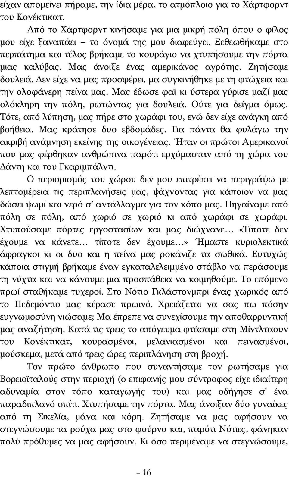 Δεν είχε να μας προσφέρει, μα συγκινήθηκε με τη φτώχεια και την ολοφάνερη πείνα μας. Μας έδωσε φαΐ κι ύστερα γύρισε μαζί μας ολόκληρη την πόλη, ρωτώντας για δουλειά. Ούτε για δείγμα όμως.