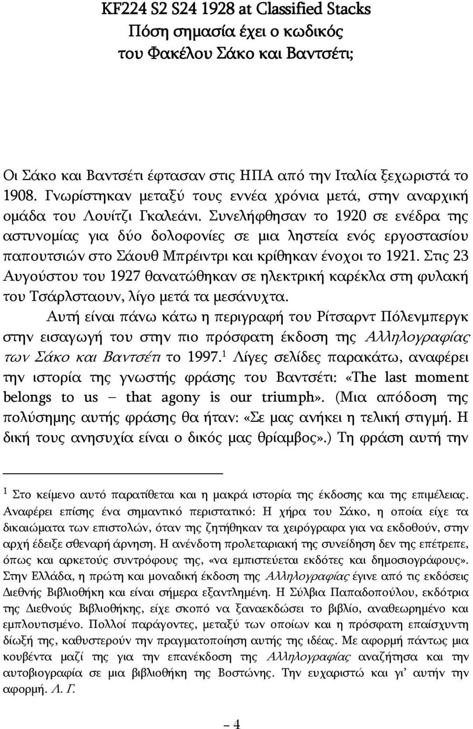 Συνελήφθησαν το 1920 σε ενέδρα της αστυνομίας για δύο δολοφονίες σε μια ληστεία ενός εργοστασίου παπουτσιών στο Σάουθ Mπρέιντρι και κρίθηκαν ένοχοι το 1921.