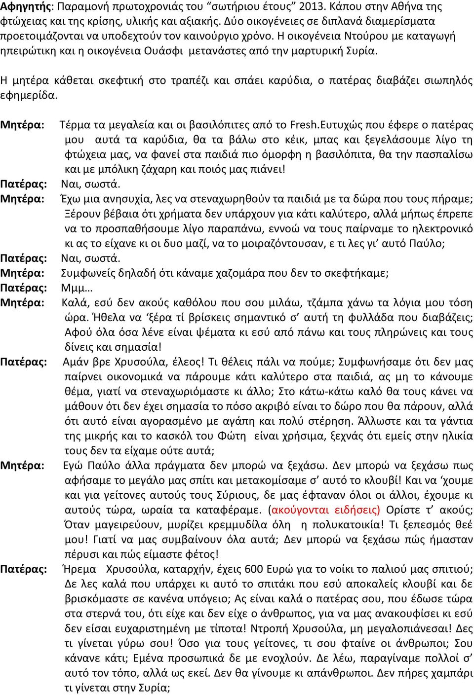 Η μητέρα κάθεται σκεφτική στο τραπέζι και σπάει καρύδια, ο πατέρας διαβάζει σιωπηλός εφημερίδα.