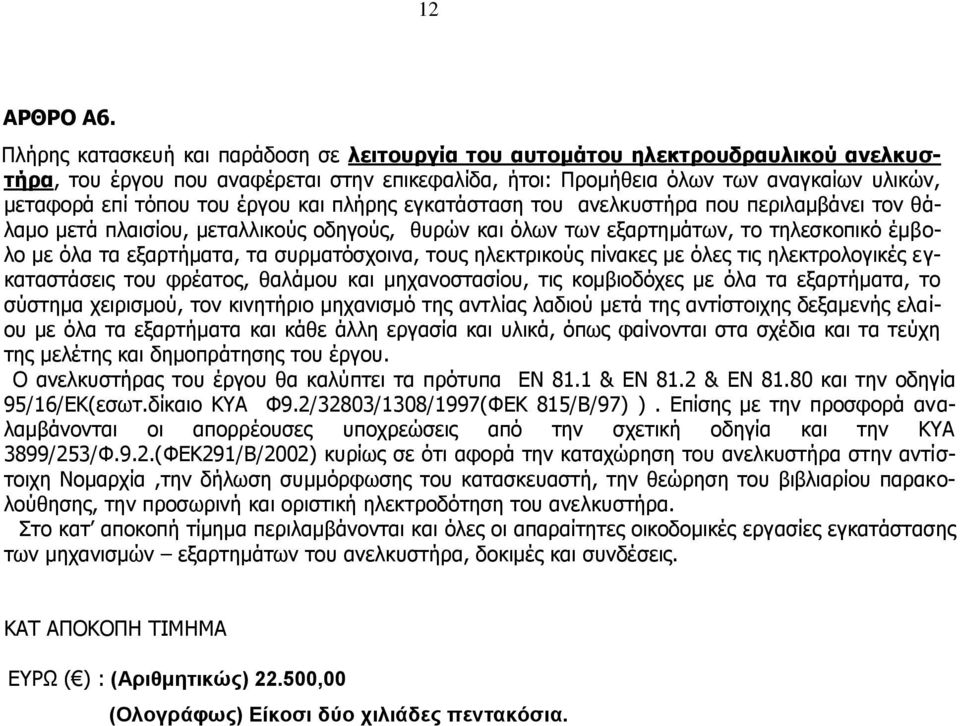 έργου και πλήρης εγκατάσταση του ανελκυστήρα που περιλαμβάνει τον θάλαμο μετά πλαισίου, μεταλλικούς οδηγούς, θυρών και όλων των εξαρτημάτων, το τηλεσκοπικό έμβολο με όλα τα εξαρτήματα, τα