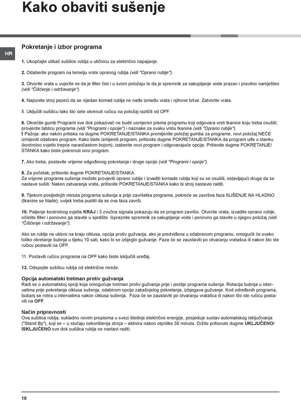 Napunite stroj pazeći da se nijedan komad rublja ne nađe između vrata i njihove brtve. Zatvorite vrata. 5. Uključiti sušilicu tako što ćete okrenuti ručicu na položaj različit od OFF. 6.