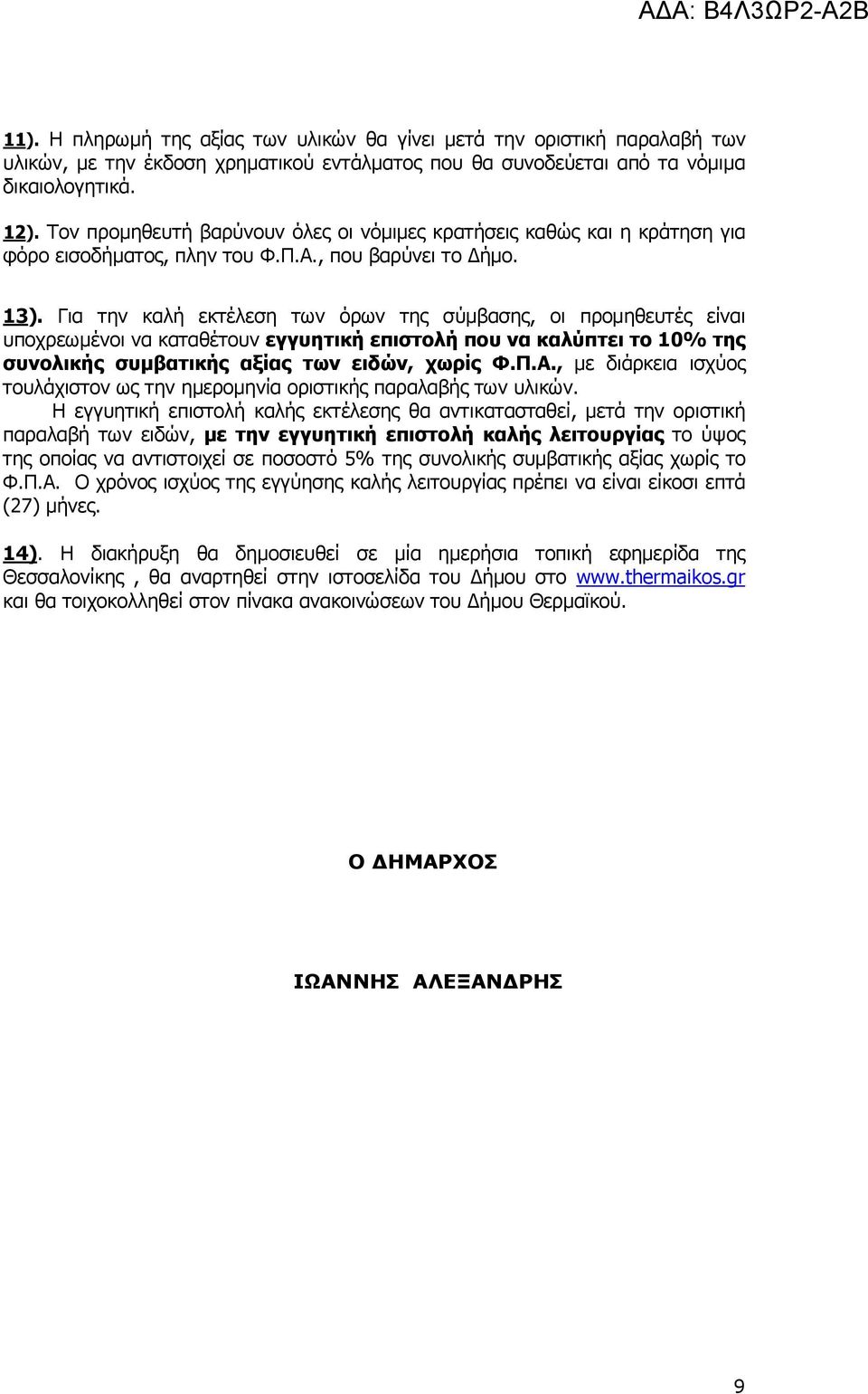 Για την καλή εκτέλεση των όρων της σύµβασης, οι προµηθευτές είναι υποχρεωµένοι να καταθέτουν εγγυητική επιστολή που να καλύπτει το 10% της συνολικής συµβατικής αξίας των ειδών, χωρίς Φ.Π.Α.