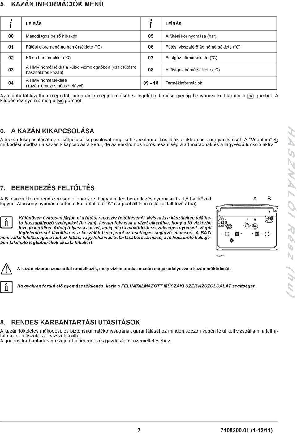 ( C) 09-18 Termékinformációk Az alábbi táblázatban megadott információ megjelenítéséhez legalább 1 másodpercig benyomva kell tartani a kilépéshez nyomja meg a gombot. gombot. A 6.