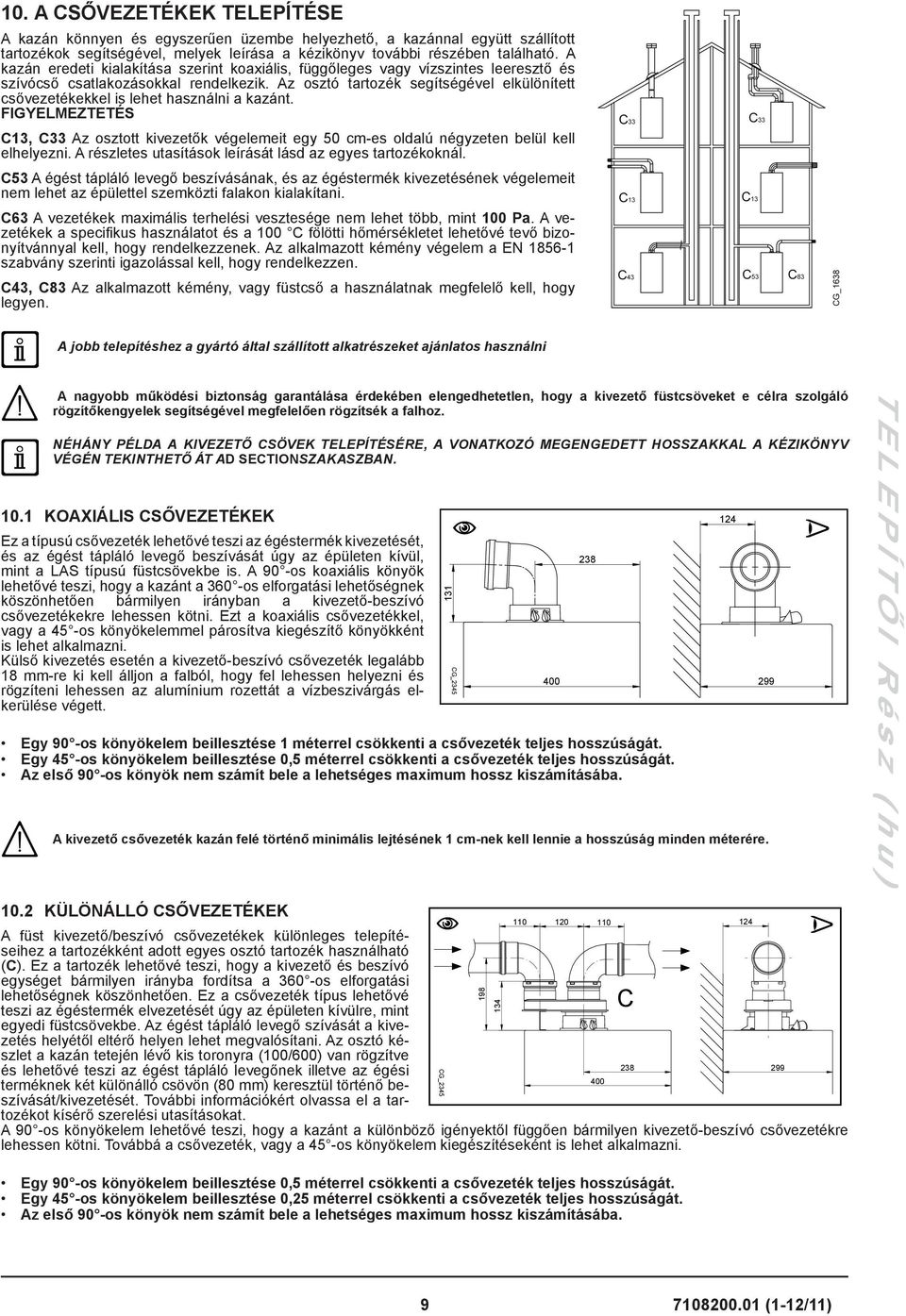 Az osztó tartozék segítségével elkülönített csővezetékekkel is lehet használni a kazánt. FIGYELMEZTETÉS C13, C33 Az osztott kivezetők végelemeit egy 50 cm-es oldalú négyzeten belül kell elhelyezni.