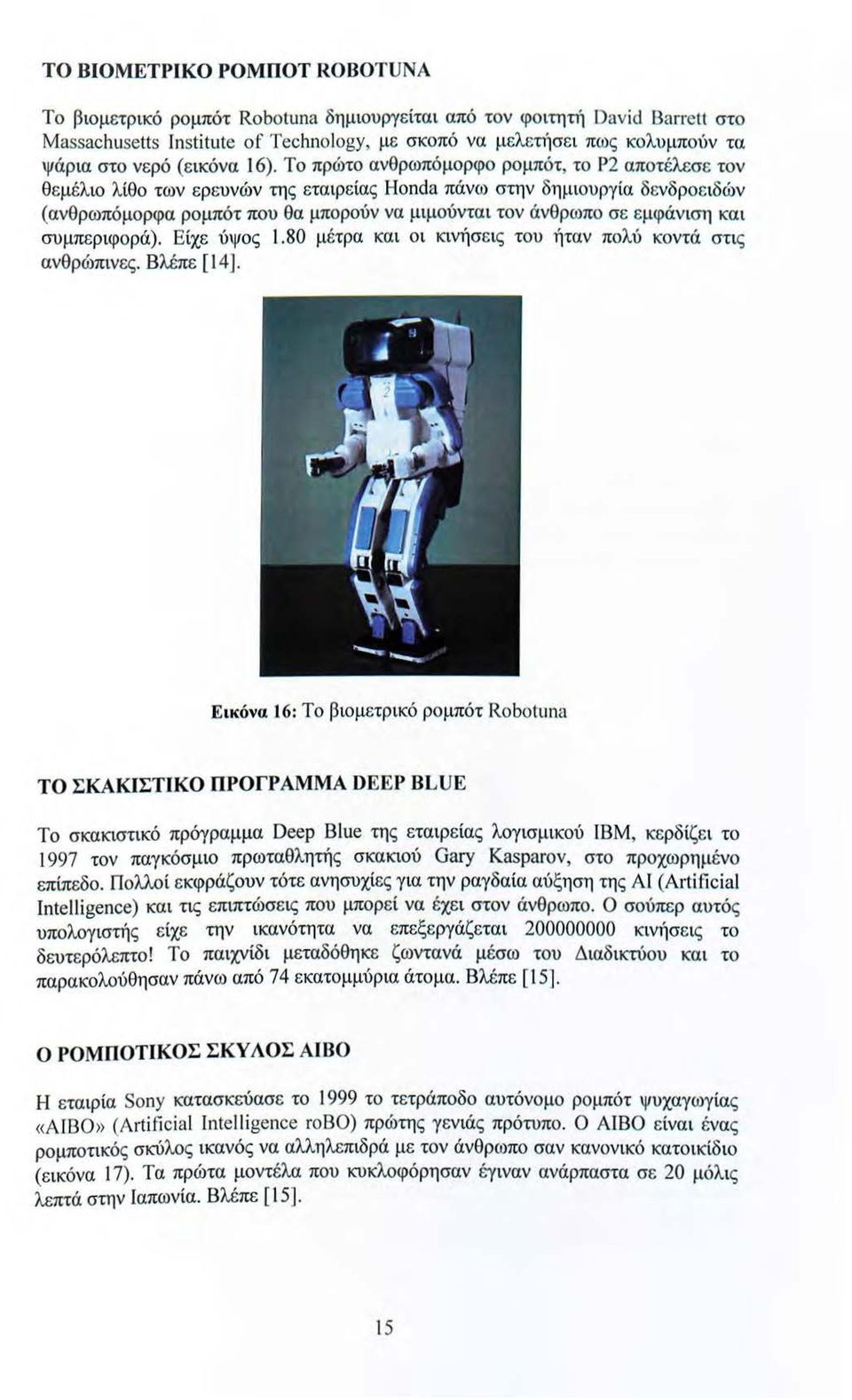 Το πρώτο ανθρωπόμορφο ρομπότ, το Ρ2 αποτέλεσε τον θεμέλιο λίθο των ερευνών της εταιρείας Honda πάνω στην δη μ ιουργία δενδροε ιδών (ανθρωπόμορφα ρομπότ που θα μπορούν να μιμούντα ι τον άνθρωπο σε