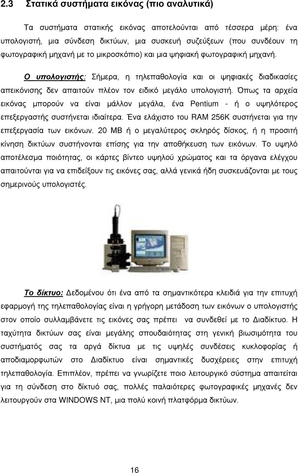 Όπως τα αρχεία εικόνας μπορούν να είναι μάλλον μεγάλα, ένα Pentium - ή ο υψηλότερος επεξεργαστής συστήνεται ιδιαίτερα. Ένα ελάχιστο του RAM 256K συστήνεται για την επεξεργασία των εικόνων.