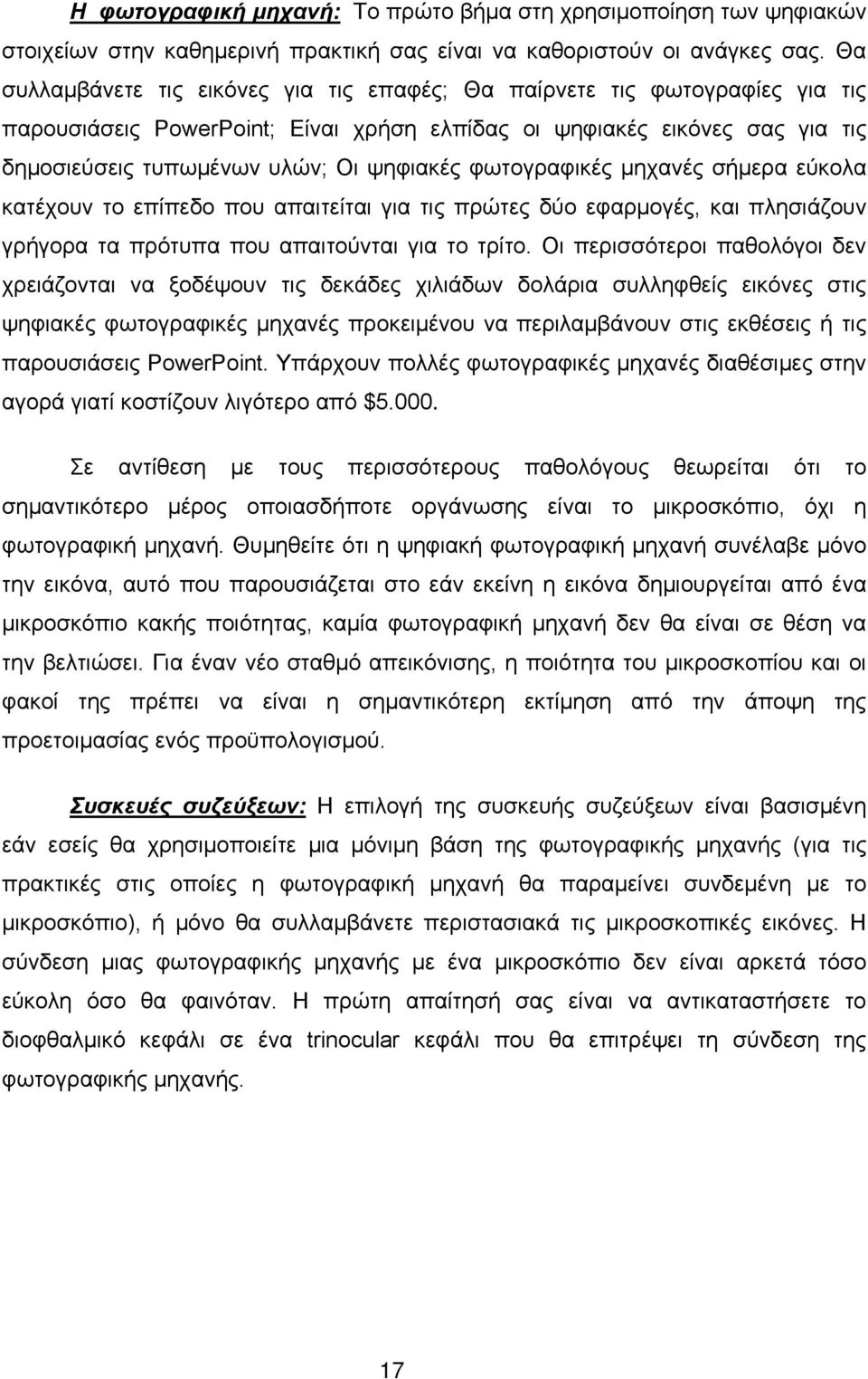 φωτογραφικές μηχανές σήμερα εύκολα κατέχουν το επίπεδο που απαιτείται για τις πρώτες δύο εφαρμογές, και πλησιάζουν γρήγορα τα πρότυπα που απαιτούνται για το τρίτο.