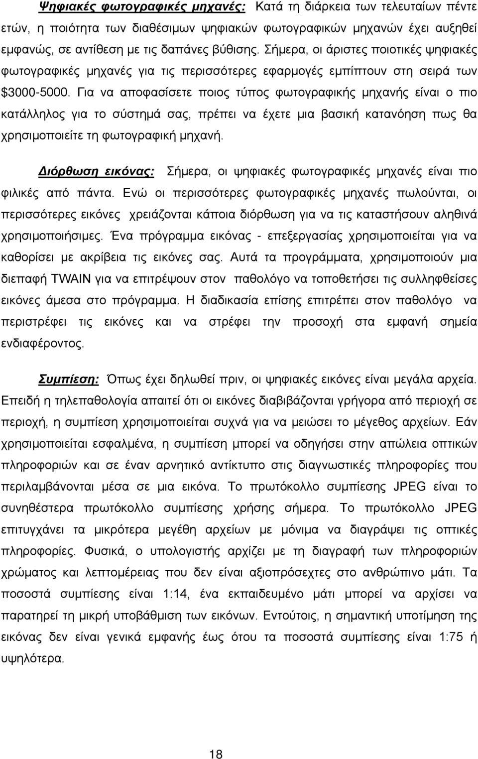 Για να αποφασίσετε ποιος τύπος φωτογραφικής μηχανής είναι ο πιο κατάλληλος για το σύστημά σας, πρέπει να έχετε μια βασική κατανόηση πως θα χρησιμοποιείτε τη φωτογραφική μηχανή.