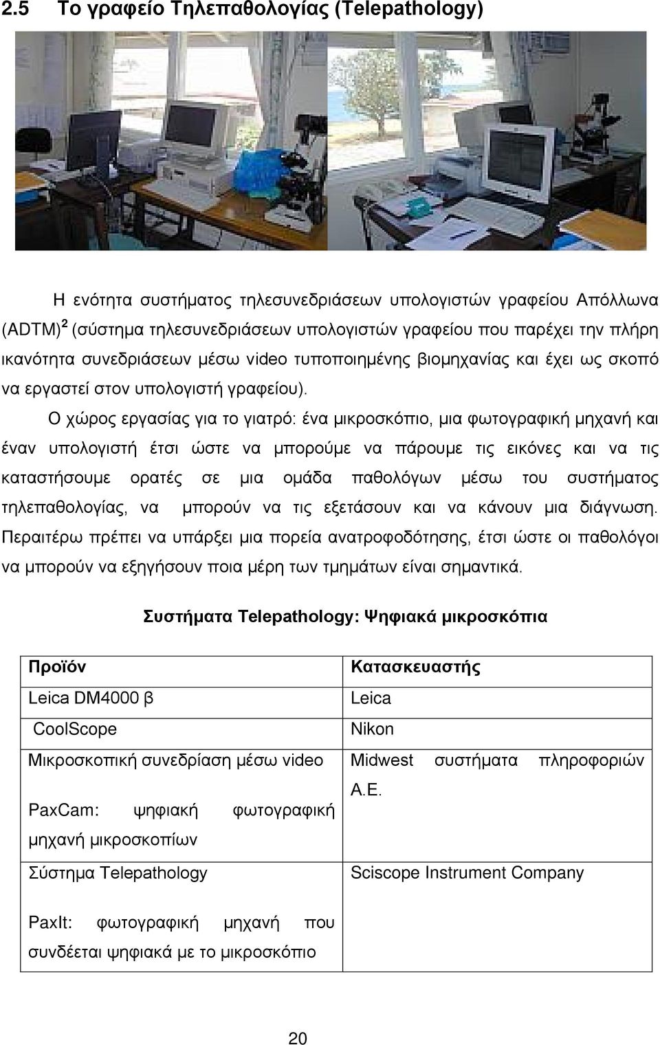 Ο χώρος εργασίας για το γιατρό: ένα μικροσκόπιο, μια φωτογραφική μηχανή και έναν υπολογιστή έτσι ώστε να μπορούμε να πάρουμε τις εικόνες και να τις καταστήσουμε ορατές σε μια ομάδα παθολόγων μέσω του