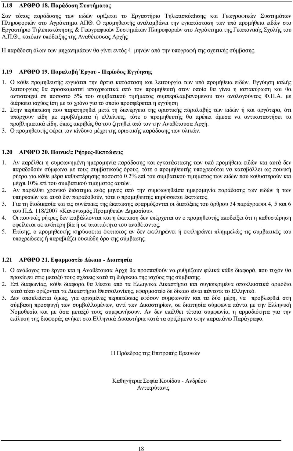 , κατόπιν υπόδειξης της Αναθέτουσας Αρχής Η παράδοση όλων των μηχανημάτων θα γίνει εντός 4 μηνών από την υπογραφή της σχετικής σύμβασης. 1.19 ΑΡΘΡΟ 19. Παραλαβή Έργου - Περίοδος Εγγύησης 1.