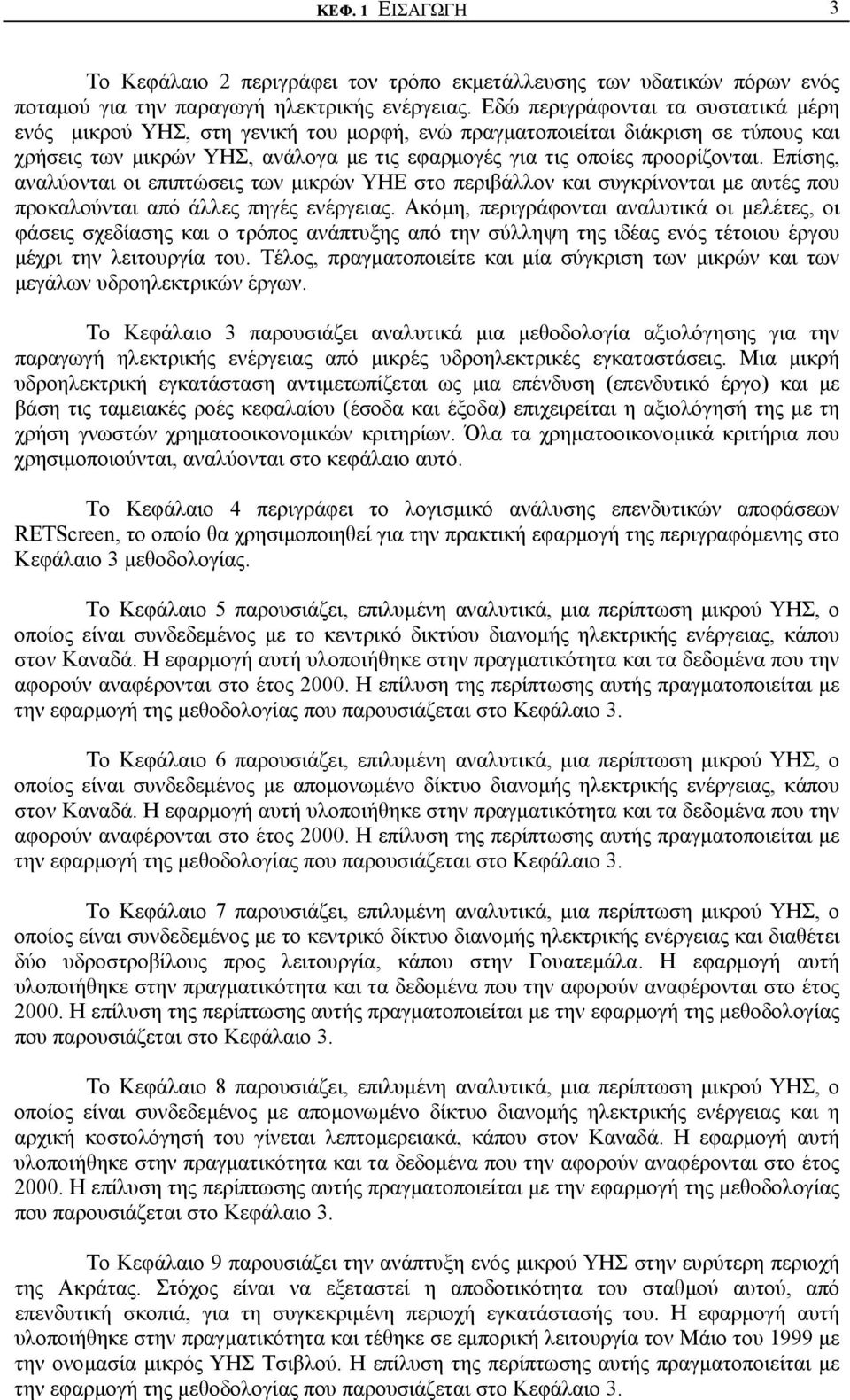 Επίσης, αναλύονται οι επιπτώσεις των µικρών ΥΗΕ στο περιβάλλον και συγκρίνονται µε αυτές που προκαλούνται από άλλες πηγές ενέργειας.