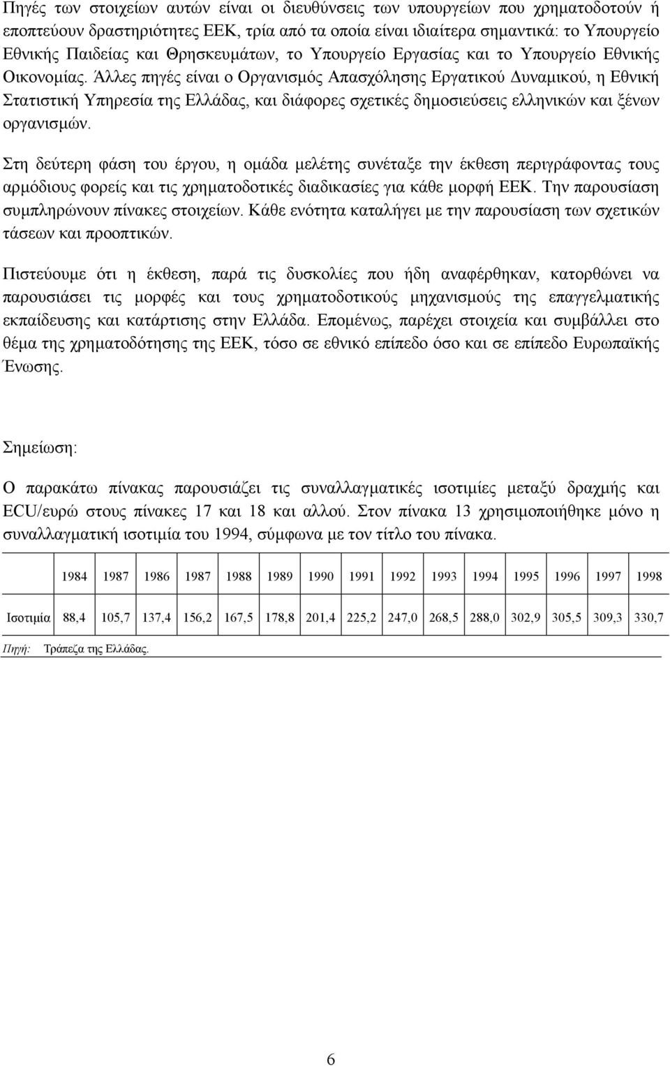 Άλλες πηγές είναι ο Οργανισµός Απασχόλησης Εργατικού υναµικού, η Εθνική Στατιστική Υπηρεσία της Ελλάδας, και διάφορες σχετικές δηµοσιεύσεις ελληνικών και ξένων οργανισµών.