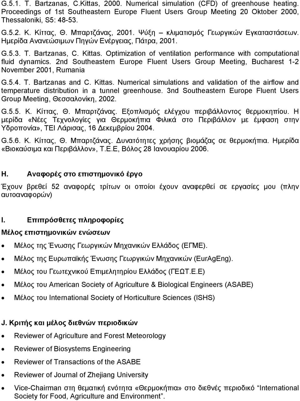 Optimization of ventilation performance with computational fluid dynamics. 2nd Southeastern Europe Fluent Users Group Meeting, Bucharest 1-2 November 2001, Rumania G.5.4. T. Bartzanas and C. Kittas.