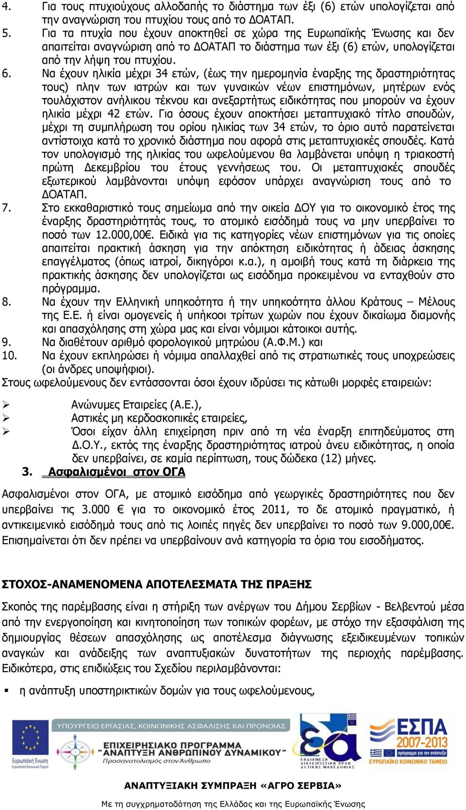 Να έχουν ηλικία μέχρι 34 ετών, (έως την ημερομηνία έναρξης της δραστηριότητας τους) πλην των ιατρών και των γυναικών νέων επιστημόνων, μητέρων ενός τουλάχιστον ανήλικου τέκνου και ανεξαρτήτως